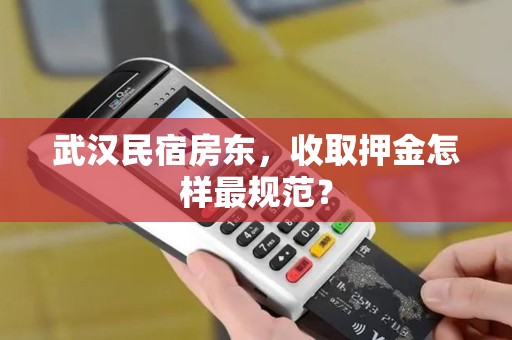 武汉民宿房东，收取押金怎样最规范？