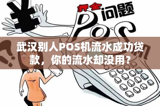 武汉别人POS机流水成功贷款，你的流水却没用？