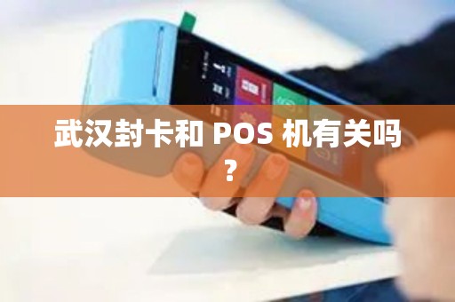 武汉封卡和 POS 机有关吗？