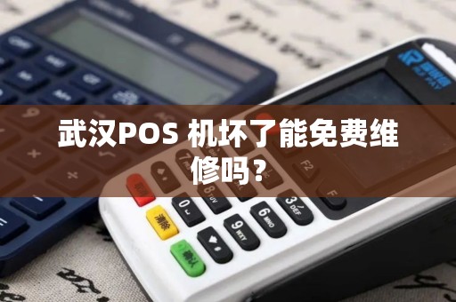武汉POS 机坏了能免费维修吗？