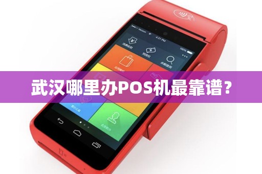武汉哪里办POS机最靠谱？
