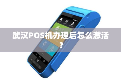 武汉POS机办理后怎么激活？