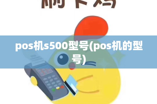 pos机s500型号(pos机的型号)