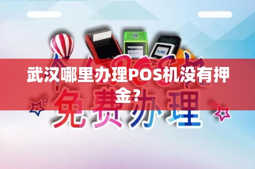 武汉哪里办理POS机没有押金？