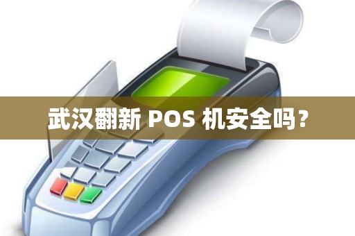 武汉翻新 POS 机安全吗？