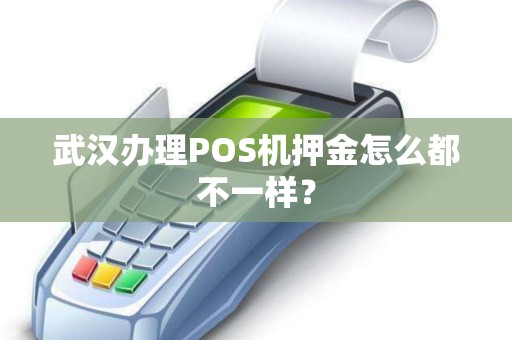 武汉办理POS机押金怎么都不一样? 武汉办理POS机押金怎么都不一样?
