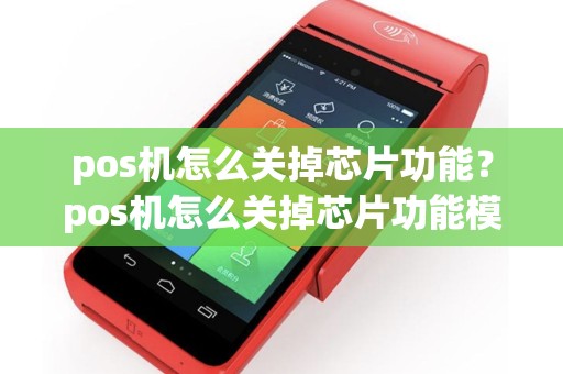pos机怎么关掉芯片功能？pos机怎么关掉芯片功能模式