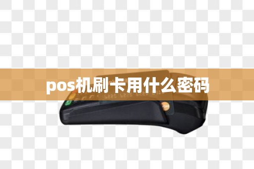 pos机刷卡用什么密码