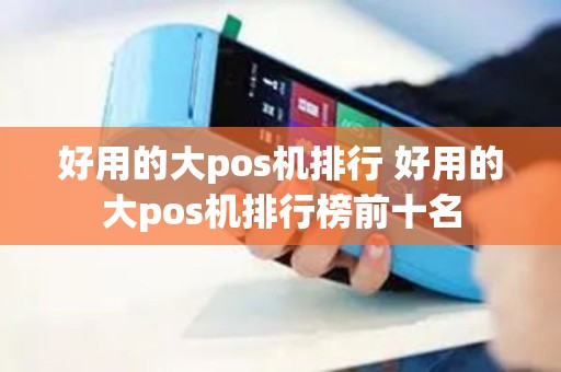 好用的大pos机排行 好用的大pos机排行榜前十名