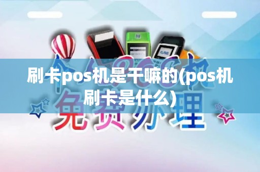 刷卡pos机是干嘛的(pos机刷卡是什么)