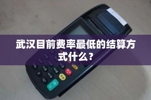 武汉目前费率最低的结算方式什么？