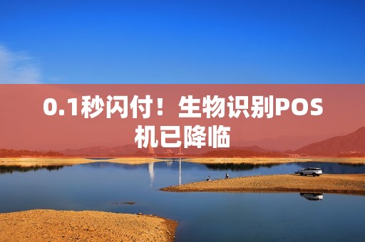 0.1秒闪付！生物识别POS机已降临
