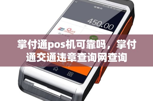 掌付通pos机可靠吗，掌付通交通违章查询网查询