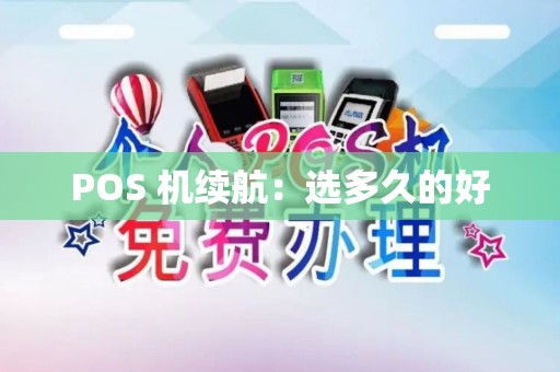 POS 机续航：选多久的好