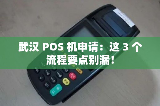 武汉 POS 机申请：这 3 个流程要点别漏！