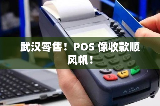 武汉零售！POS 像收款顺风帆！