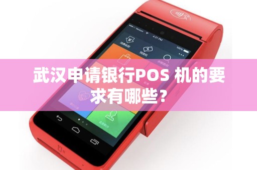 武汉申请银行POS 机的要求有哪些？