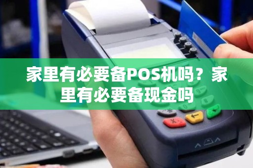 家里有必要备POS机吗？家里有必要备现金吗