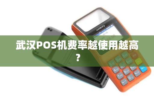 武汉POS机费率越使用越高?