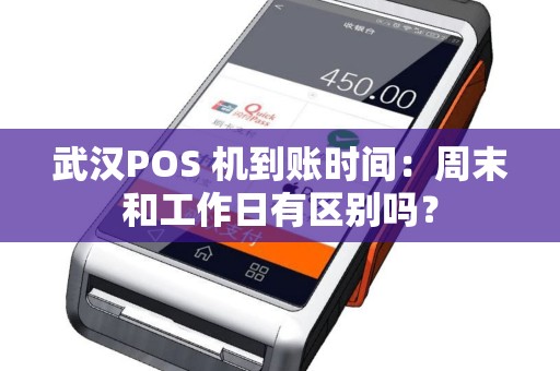 武汉POS 机到账时间:周末和工作日有区别吗? 武汉POS 机到账时间:周末和工作日有区别吗?