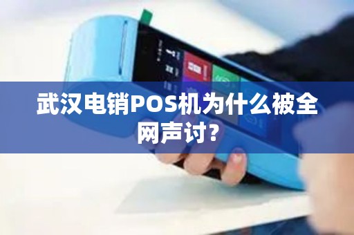 武汉电销POS机为什么被全网声讨? 武汉电销POS机为什么被全网声讨?