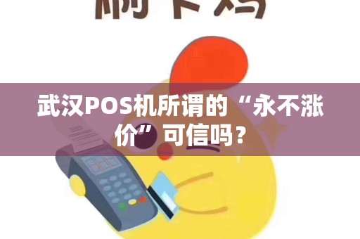 武汉POS机所谓的“永不涨价”可信吗？