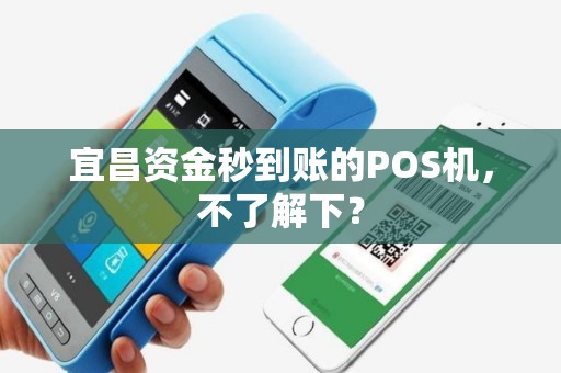 宜昌资金秒到账的POS机，不了解下？