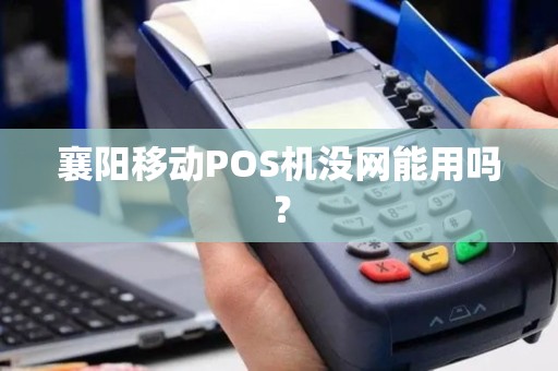 襄阳移动POS机没网能用吗? 襄阳移动POS机没网能用吗?