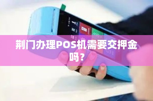 荆门办理POS机需要交押金吗？