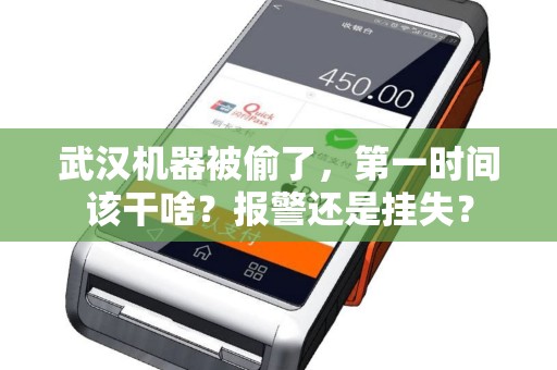 武汉机器被偷了，第一时间该干啥？报警还是挂失？
