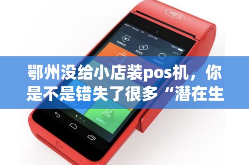 鄂州没给小店装pos机，你是不是错失了很多“潜在生意”？