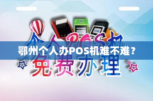 鄂州个人办POS机难不难？