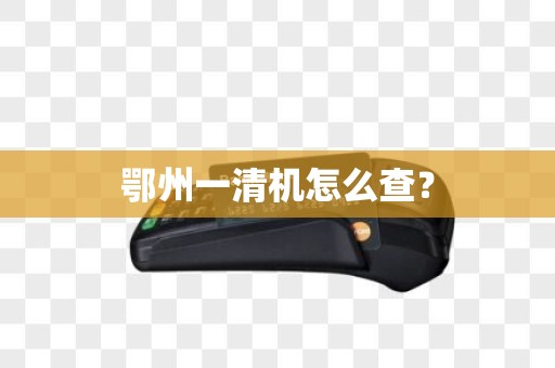 鄂州一清机怎么查？