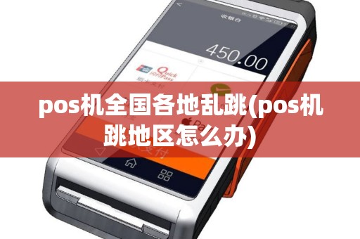 pos机全国各地乱跳(pos机跳地区怎么办)