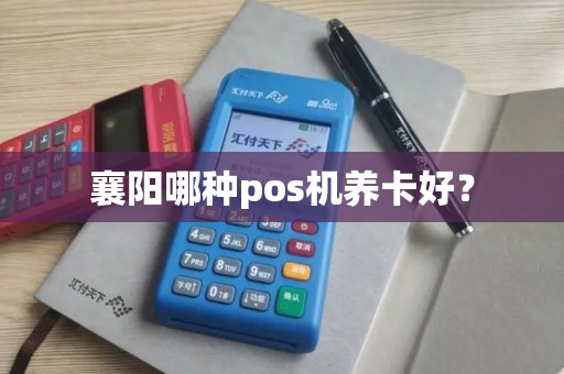 襄阳哪种pos机养卡好？