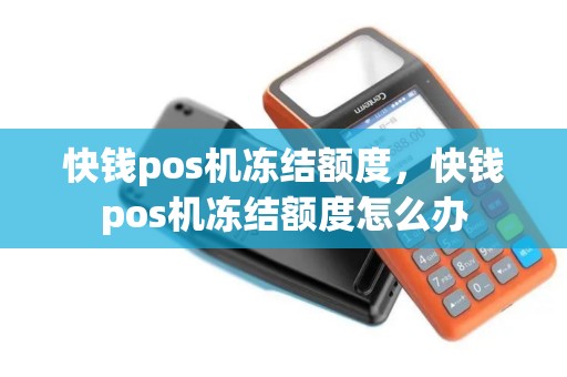 快钱pos机冻结额度，快钱pos机冻结额度怎么办