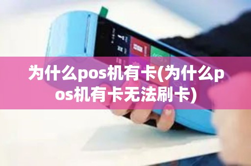 为什么pos机有卡(为什么pos机有卡无法刷卡)