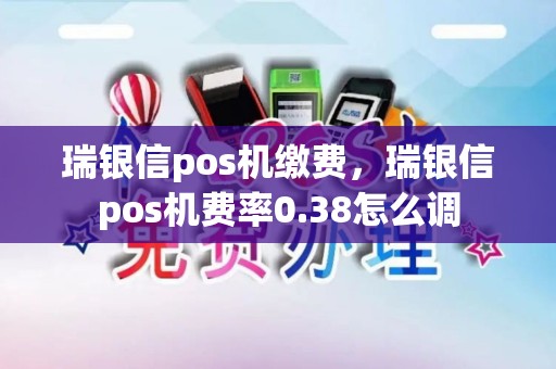 瑞银信pos机缴费，瑞银信pos机费率0.38怎么调