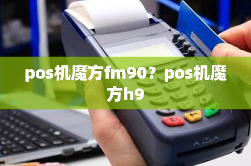 pos机魔方fm90？pos机魔方h9