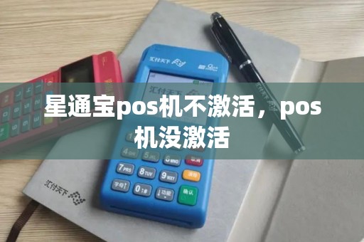 星通宝pos机不激活，pos机没激活