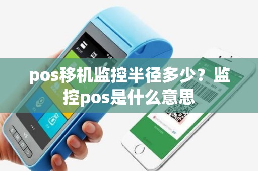 pos移机监控半径多少？监控pos是什么意思