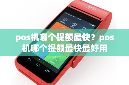 pos机哪个提额最快？pos机哪个提额最快最好用