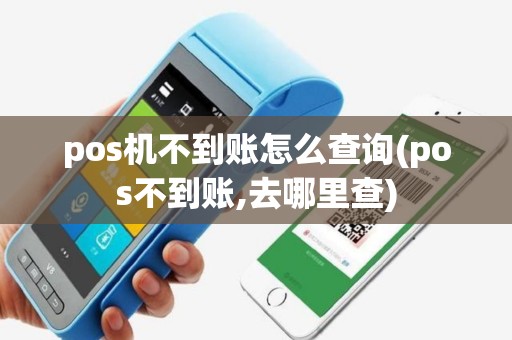 pos机不到账怎么查询(pos不到账,去哪里查)