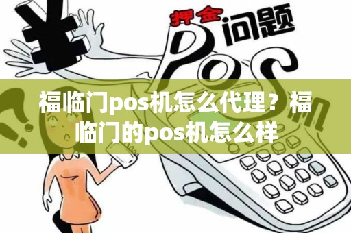 福临门pos机怎么代理？福临门的pos机怎么样