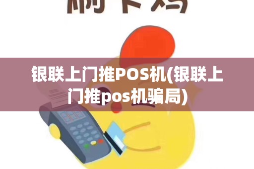 银联上门推POS机(银联上门推pos机骗局)
