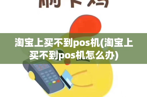 淘宝上买不到pos机(淘宝上买不到pos机怎么办)