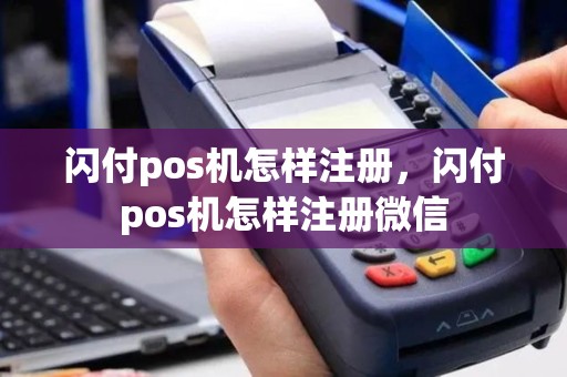 闪付pos机怎样注册，闪付pos机怎样注册微信
