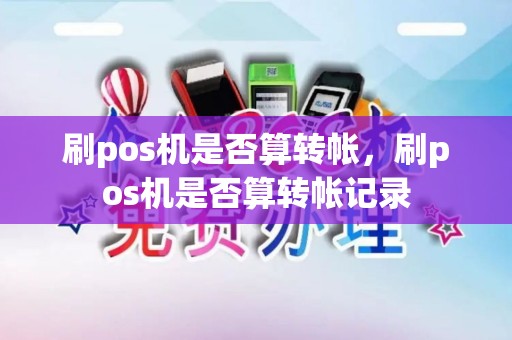 刷pos机是否算转帐，刷pos机是否算转帐记录