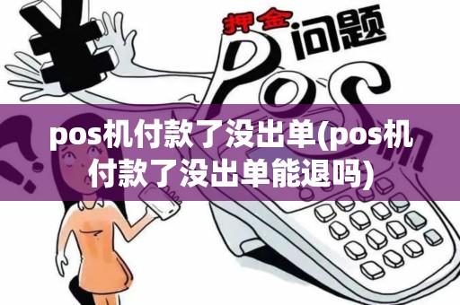 pos机付款了没出单(pos机付款了没出单能退吗)