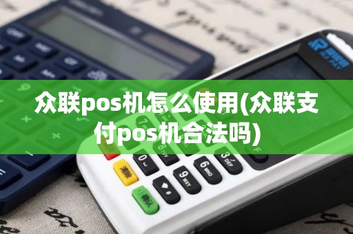 众联pos机怎么使用(众联支付pos机合法吗)